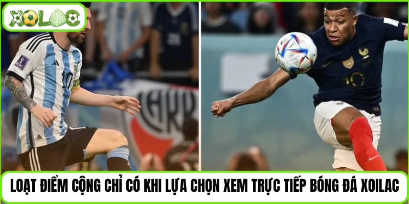 Loạt điểm cộng chỉ có khi lựa chọn xem trực tiếp bóng đá Xoilac